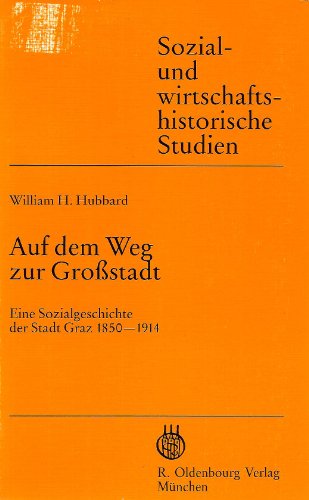 Auf dem Weg zur Großstadt: Eine Sozialgeschichte der Stadt Graz 1850-1914 (Sozial- und wirtschaftshistorische Studien) von Oldenbourg Wissenschaftsverlag
