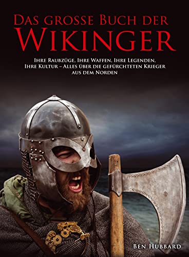 Das große Buch der Wikinger: Ihre Raubzüge, ihre Legenden, ihre Kultur – alles über die gefürchteten Krieger aus dem Norden