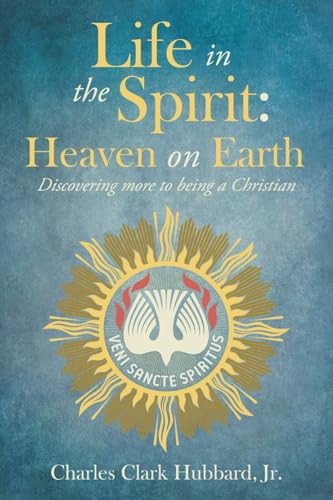 Life in the Spirit: Heaven on Earth: Discovering more to being a Christian von WestBow Press