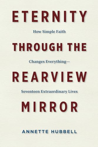 Eternity through the Rearview Mirror: How Simple Faith Changes Everything--Seventeen Extraordinary Lives von Credo House Publishers