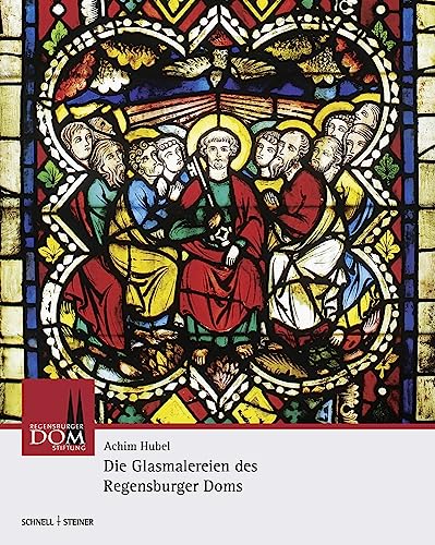 Die Glasmalereien des Regensburger Doms: Vom 13. bis zum 20. Jahrhundert (Regensburger Domstiftung)