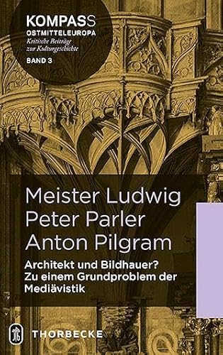 Meister Ludwig – Peter Parler – Anton Pilgram: Architekt und Bildhauer? Zu einem Grundproblem der Mediävistik. Drei Studien von Achim Hubel, Jens ... Kritische Beiträge zur Kulturgeschichte)