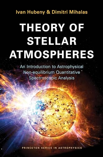 Theory of Stellar Atmospheres - An Introduction to Astrophysical Non-equilibrium Quantitative Spectroscopic Analysis; .: An Introduction to ... Analysis (Princeton Series in Astrophysics) von Princeton University Press