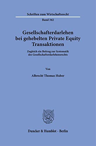 Gesellschafterdarlehen bei gehebelten Private Equity Transaktionen.: Zugleich ein Beitrag zur Systematik des Gesellschafterdarlehensrechts. (Schriften zum Wirtschaftsrecht)
