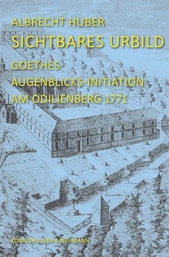 Sichtbares Urbild: Goethes Augenblicks-Initiation am Odilienberg 1771 und ihre Ausstrahlung auf das Werk im Echo Homerischer Poetik