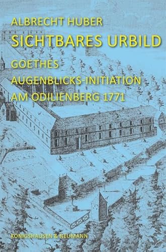 Sichtbares Urbild: Goethes Augenblicks-Initiation am Odilienberg 1771 und ihre Ausstrahlung auf das Werk im Echo Homerischer Poetik