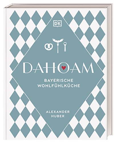 Dahoam: Bayerische Wohlfühlküche: 90 bayerische Lieblingsgerichte, nach Rezepten vom Profi. Wunderbar raffiniert und doch erstaunlich einfach erklärt von Sternekoch Alexander Huber von DK