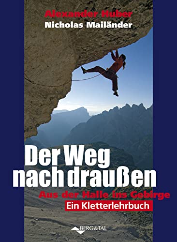 Der Weg nach draußen: Aus der Halle ins Gebirge – Ein Kletterlehrbuch