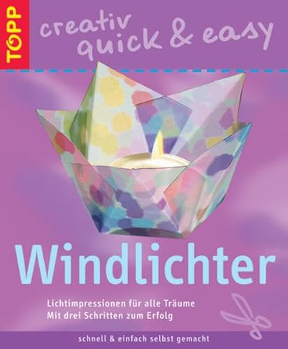 Windlichter. Lichtimpressionen zum Träumen. Mit drei Schritten zum Erfolg (TOPP creativ quick & easy)