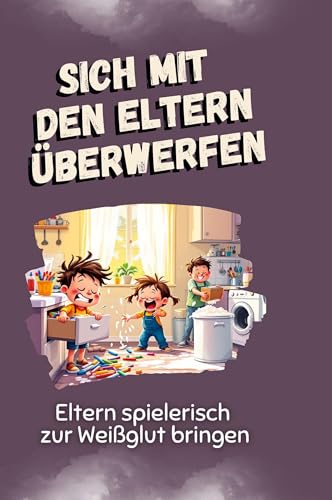 Sich mit den Eltern überwerfen: Eltern spielerisch zur Weißglut bringen von FlipFlop