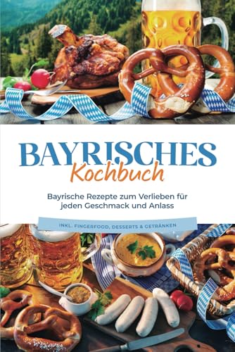 Bayrisches Kochbuch: Bayrische Rezepte zum Verlieben für jeden Geschmack und Anlass - inkl. Fingerfood, Desserts & Getränken von edition domum