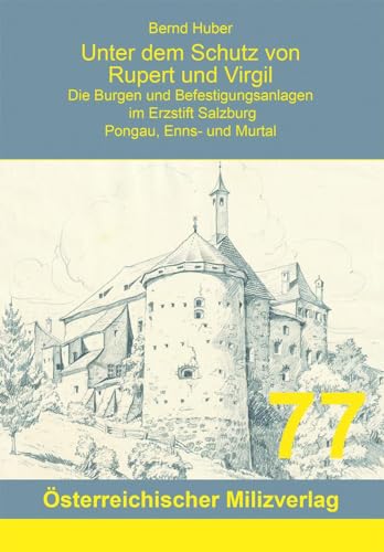 Unter dem Schutz von Rupert und Virgil, Band 6: Die Burgen und Befestigungsanlagen - Pongau, Enns-, und Murtal von Milizverlag Salzburg