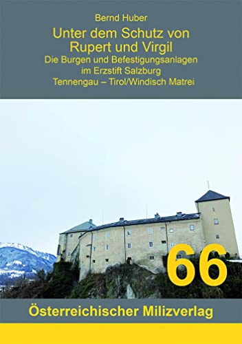 Unter dem Schutz von Rupert und Virgil: Die Burgen und Befestigungsanlagen im Erzstift Salzburg - Tennengau -Tirol/Windisch Matrei