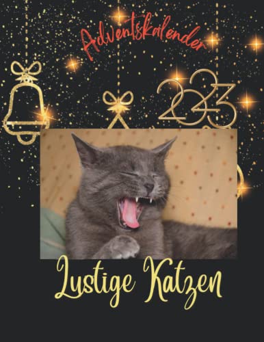 Adventskalender lustige katzen 2023: 24 einzigartige Schnappschüsse der süßesten und lustigsten Katze, für alle Katzenliebhaber weltweit 2023.