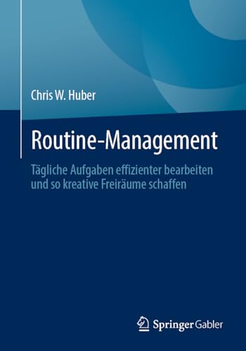 Routine-Management: Tägliche Aufgaben effizienter bearbeiten und so kreative Freiräume schaffen von Springer Gabler