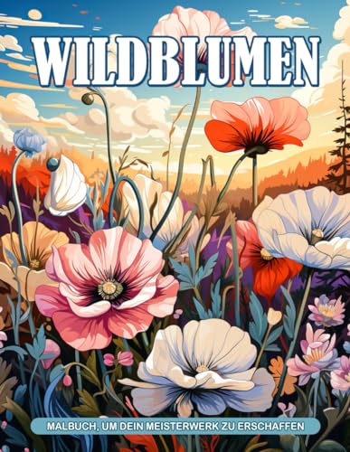 Wildblumen Malbuch: Blühende Schönheit mit entspannenden Wildblumen zum Ausmalen für Erwachsene zur Stressreduktion und Entspannung