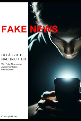 FAKE NEWS: Wie Fake News unser Zusammenleben beeinflussen