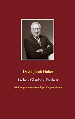 Liebe - Glaube - Freiheit: Erfahrungen eines ehemaligen Zeugen Jehovas von Books on Demand GmbH