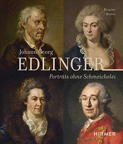 Johann Georg Edlinger: Porträts ohne Schmeichelei Johann Georg Edlinger: Porträts ohne Schmeichelei von Hirmer Verlag GmbH