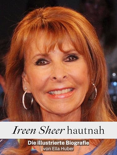 Ireen Sheer hautnah: Die illustrierte Biografie. Komplett in Farbe von FlipFlop