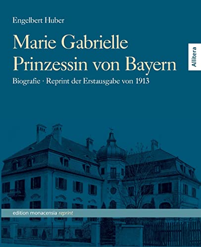 Marie Gabrielle Prinzessin von Bayern: Biographie - Reprint der Erstausgabe von 1913 von Allitera Verlag