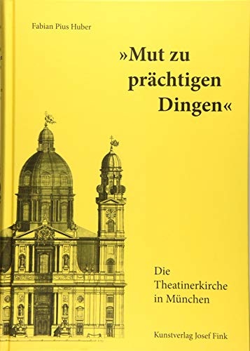 „Mut zu prächtigen Dingen“ – Die Theatinerkirche in München