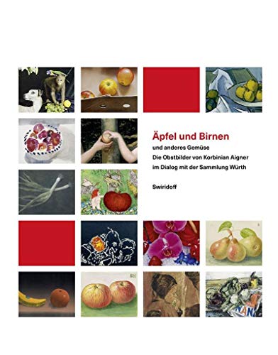 Äpfel und Birnen und anderes Gemüse: Die Obstbilder von Korbinian Aigner im Dialog mit der Sammlung Würth