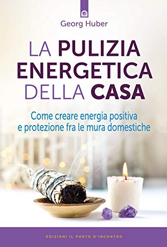 La pulizia energetica della casa. Come creare energia positiva e protezione fra le mura domestiche (Salute e benessere)