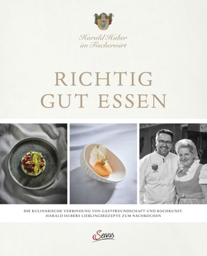 Richtig gut essen: Die kulinarische Verbindung von Gastfreundschaft und Kochkunst. Harald Hubers Lieblingsrezepte zum Nachkochen von Servus