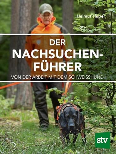 Der Nachsuchenführer: Von der Arbeit mit dem Schweißhund