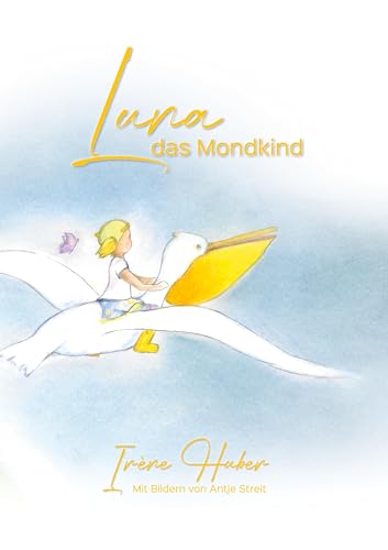 Luna - das Mondkind: Eine zauberhafte Geschichte über Sehnsüchte, Heimat und Bestimmung von BoD – Books on Demand