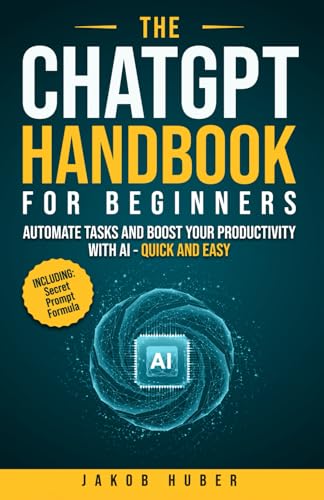 The ChatGPT Handbook for Beginners: Automate Tasks and Boost Your Productivity With AI - Quick and Easy The ChatGPT Handbook for Beginners: Automate Tasks and Boost Your Productivity With AI - Quick and Easy von Independently published