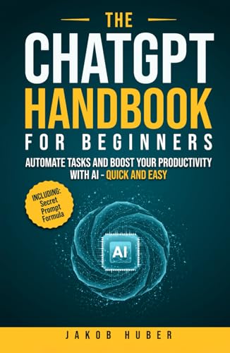 The ChatGPT Handbook for Beginners: Automate Tasks and Boost Your Productivity With AI - Quick and Easy The ChatGPT Handbook for Beginners: Automate Tasks and Boost Your Productivity With AI - Quick and Easy von Independently published