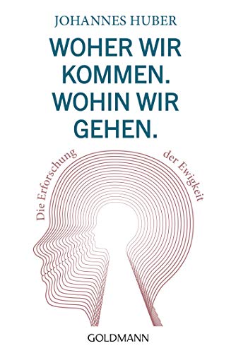 Woher wir kommen. Wohin wir gehen.: Die Erforschung der Ewigkeit