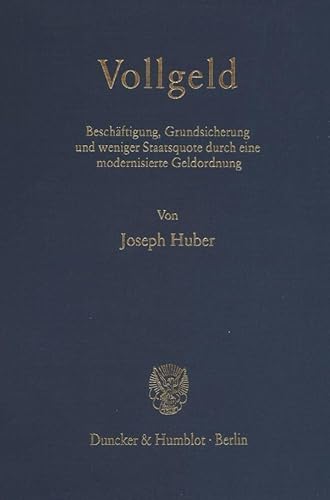 Vollgeld.: Beschäftigung, Grundsicherung und weniger Staatsquote durch eine modernisierte Geldordnung.