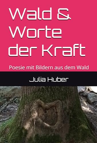 Wald & Worte der Kraft: Poesie mit Bildern aus dem Wald