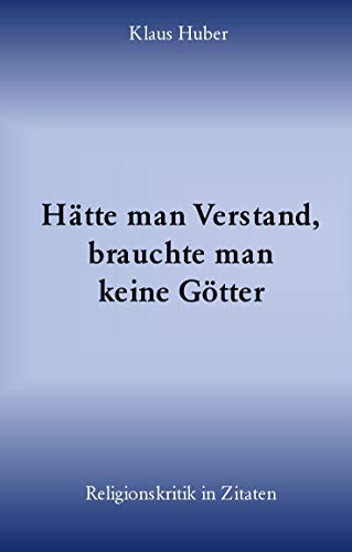 Hätte man Verstand, brauchte man keine Götter: Religionskritik in Zitaten