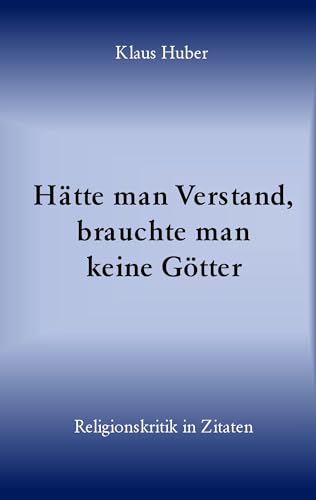 Hätte man Verstand, brauchte man keine Götter: Religionskritik in Zitaten von Books on Demand GmbH