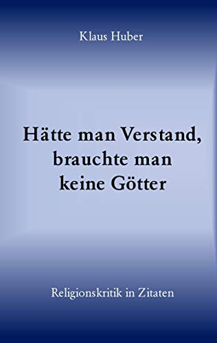 Hätte man Verstand, brauchte man keine Götter: Religionskritik in Zitaten