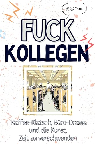 Fuck Kollegen - Eine Abrechnung - das große Wutbuch. Schimpfen, Ärgern, Aufregen!: Kaffee-Klatsch, Büro-Drama und die Kunst, Zeit zu verschwenden von FlipFlop