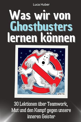 Was wir von Ghostbusters lernen können - Das perfekte Geschenk für Weihnachten und Geburtstag für Männer, Frauen und Teenager: 30 Lektionen über ... und den Kampf gegen unsere inneren Geister von FlipFlop