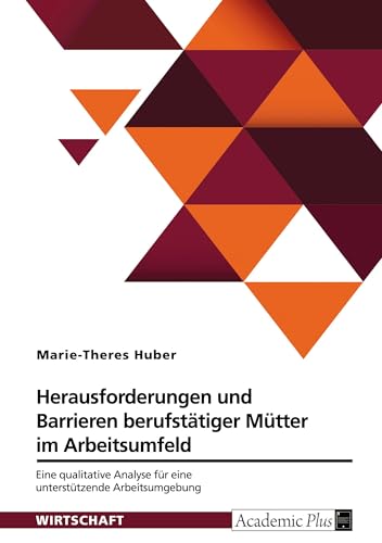 Barrieren und Herausforderungen berufstätiger Mütter im Arbeitsumfeld: Eine qualitative Analyse für eine unterstützende Arbeitsumgebung von GRIN Verlag