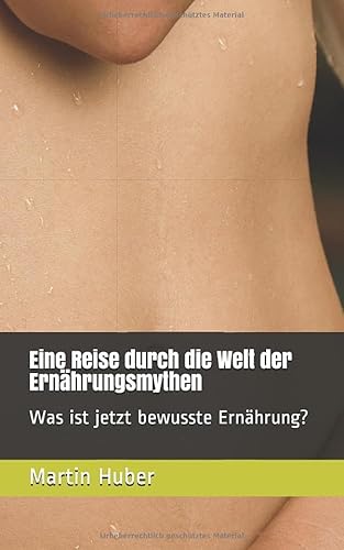Eine Reise durch die Welt der Ernährungsmythen: Was ist jetzt bewusste Ernährung? von Independently published
