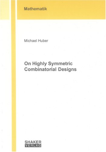On Highly Symmetric Combinatorial Designs (Berichte aus der Mathematik)