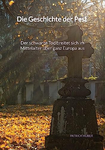 Die Geschichte der Pest - Der schwarze Tod breitet sich im Mittelalter über ganz Europa aus Die Geschichte der Pest - Der schwarze Tod breitet sich im Mittelalter über ganz Europa aus
