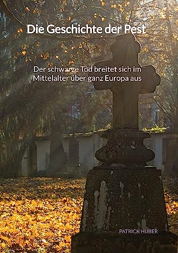 Die Geschichte der Pest - Der schwarze Tod breitet sich im Mittelalter über ganz Europa aus Die Geschichte der Pest - Der schwarze Tod breitet sich im Mittelalter über ganz Europa aus
