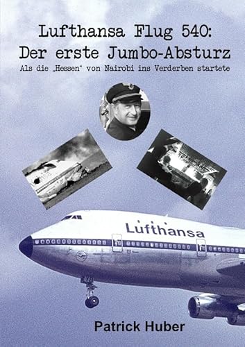 Lufthansa Flug 540: Der erste Jumbo-Absturz: Als die „Hessen“ von Nairobi ins Verderben startete von epubli