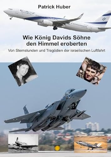 Wie König Davids Söhne den Himmel eroberten: Von Sternstunden und Tragödien der israelischen Luftfahrt