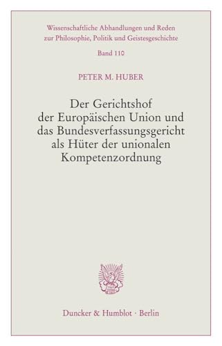 Der Gerichtshof der Europäischen Union und das Bundesverfassungsgericht als Hüter der unionalen Kompetenzordnung. (Wissenschaftliche Abhandlungen und ... Philosophie, Politik und Geistesgeschichte)