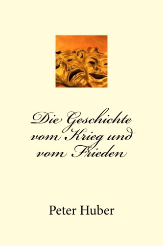 Die Geschichte vom Krieg und vom Frieden Die Geschichte vom Krieg und vom Frieden von CreateSpace Independent Publishing Platform